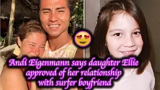 Andi Eigenmann says daughter Ellie approved of her relationship with surfer boyfriend!