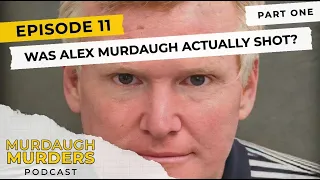 Murdaugh Murders Podcast #11: Was Alex Murdaugh Actually Shot? Part One