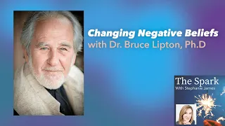 Changing Negative Beliefs with Dr. Bruce Lipton, PhD