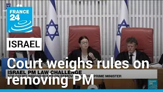 Israel top court weighs rules on removing prime minister • FRANCE 24 English