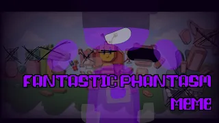 FANTASTIC PHANTASM |•MEME•|ft.Baaren Brother|♡⭐