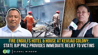 FIRE ENGULFS A HOTEL & HOUSE AT KEVIJAU COLONY; STATE BJP PREZ PROVIDES IMMEDIATE RELIEF TO VICTIMS