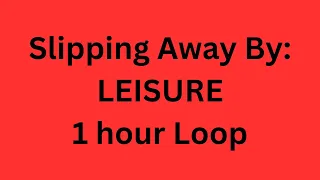 Slipping Away By: LEISURE 1 Hour Version