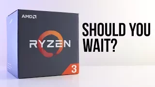 Should You Wait For RYZEN 3?