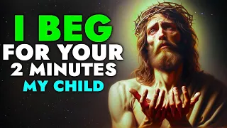 I Beg For Your 2 Minutes ➨ God Message for You | The Jesus Kingdom