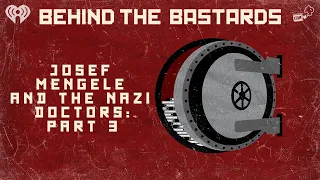 Part Three: Josef Mengele & The Nazi Doctors | BEHIND THE BASTARDS