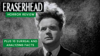 The Complete ERASERHEAD ANALYSIS with 10 FACTS YOU DIDN'T KNOW