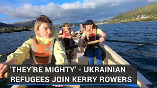 ‘They’re mighty’ - Ukrainian refugees join Kerry rowers
