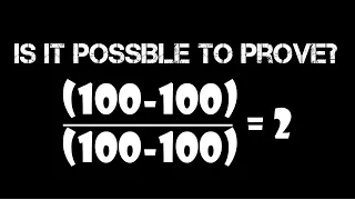 If you are genius prove...(100-100) ÷ (100-100) = 2