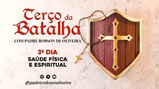 3º DIA - TERÇO DA BATALHA - SAÚDE FÍSICA E ESPIRITUAL - 07.05.2024 - Padre Robson de Oliveira