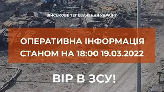 ⚡ОПЕРАТИВНА ІНФОРМАЦІЯ СТАНОМ НА 18:00 19.03.2022 ЩОДО РОСІЙСЬКОГО ВТОРГНЕННЯ