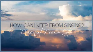 How Can I Keep From Singing? - Peaceful Piano Hymn With Lyrics