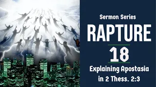 The Rapture Sermon Series 18. Explaining the Apostasia in 2 Thess. 2:3a - Part 1