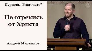 Не отрекись от Христа - Андрей Мартынов, проповедь // церковь Благодать, Киев