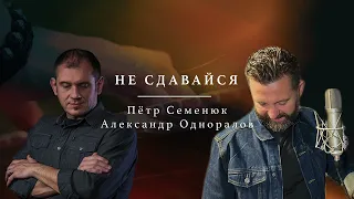 НЕ СДАВАЙСЯ - Александр Одноралов и Пётр Семенюк (New 2023)