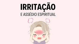 IRRITAÇÃO E ASSÉDIO ESPIRITUAL