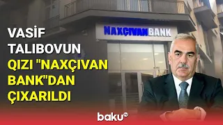 Vasif Talıbovun qızı "Naxçıvan Bank"dan çıxarıldı - BAKU TV