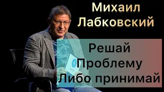 Лабковский Михаил -  Либо решайте свою проблему либо примите её.