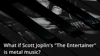 What if Scott Joplin's "The Entertainer" is metal music?