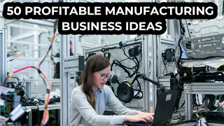 50 Profitable Manufacturing Business Ideas