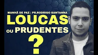 LOUCAS OU PRUDENTES? | MANHÃ DE PAZ | PR.RODRIGO SANTANNA