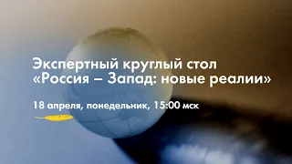 Экспертный круглый стол «Россия - Запад: новые реалии»