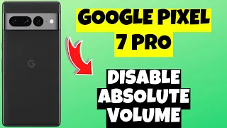 How to Disable Absolute Volume Google Pixel 7 Pro