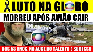 LUT0 NA GLOBO: ELE M0RREU após AVIÃO CAIR em São Paulo, aos 53 anos; Canal ACABA DE CONFIRMAR