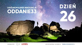 Ogólnopolskie rekolekcje ODDANIE33 - dzień 26 - oddanie33.pl