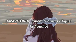 ANAVITÓRIA, Jovem Dionisio - Aguei (8D AUDIO)