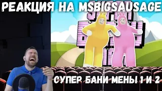 Реакция на MsBigSausage - СУПЕР БАНИ МЕНЫ 1 и 2