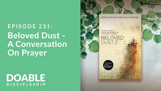 Episode 231: Beloved Dust - Part 3,   A Conversation On Prayer