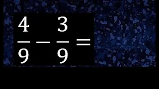 4/9 menos 3/9 , Resta de fracciones homogeneas , igual denominador . 4/9-3/9