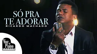 Só Pra Te Adorar - Ricardo Machado #VozePiano (Voz e Piano)