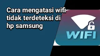 Cara mengatasi wifi tidak terdeteksi di hp samsung