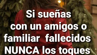 Si sueñas con un amigo o familiar fallecido NUNCA lo toques