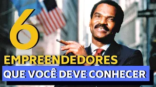 6 EMPREENDEDORES QUE VOCÊ DEVE CONHECER