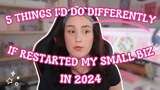 5 Things I'd Do Differently If I was to restart my Etsy small creative business in 2024 ✨