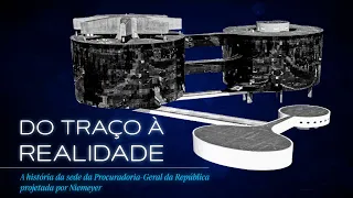 Documentário - DO TRAÇO À REALIDADE: A história da sede da PGR projetada por Niemeyer