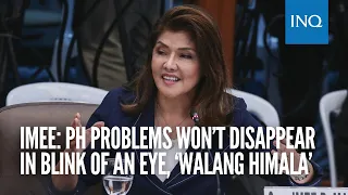 Imee Marcos: PH problems won’t disappear in blink of an eye, ‘walang himala’