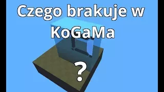 5 rzeczy, których brakuje w KoGaMa