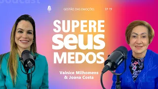 GESTÃO DAS EMOÇÕES - SUPERE SEUS MEDOS - Podcast Valnice Milhomens e Joana Costa | EP 19