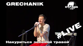 Grechanik - Накуриться зеленой травой (Страна FM LIVE)