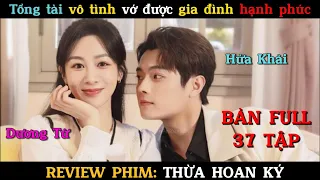 REVIEW PHIM THỪA HOAN KÝ| BẢN FULL 37 TẬP| PHIM NGÔN TÌNH HOT 2024