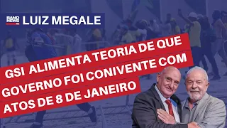 “GSI alimenta teoria de que governo foi conivente com atos de 8 de janeiro” l Luiz Megale