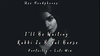 I'll Be Waiting X Kabhi Jo Badal Barase - Perfectly Slowed Lofi Mix Song | Arjun | Another Sad Night