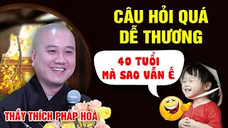 40 TUỔI MÀ SAO VẪN Ế - CÂU HỎI QUÁ DỄ THƯƠNG | Vấn đáp vui - Thầy Thích Pháp Hòa (Tu Viện Trúc Lâm)