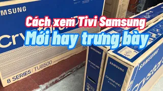 Biết cách xem TV Samsung là trưng bày hay mới nguyên hộp để an tâm mua hàng