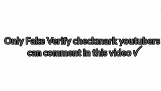 Only Fake verify check mark youtubers can comment in this video