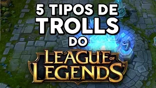 5 TIPOS DE TROLLS DO LEAGUE OF LEGENDS